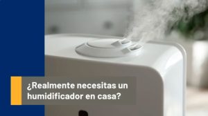Video - ¿Realmente necesitas un Humidificador en casa?